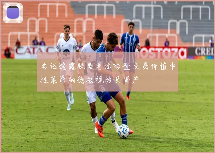 名记透露联盟看法哈登交易价值中性莱昂纳德被视为负资产