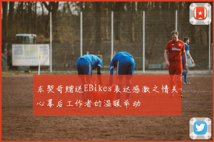 东契奇赠送EBikes表达感激之情关心幕后工作者的温暖举动